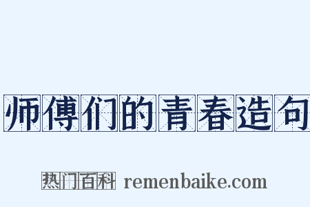 师傅们的青春造句是什么意思的图片